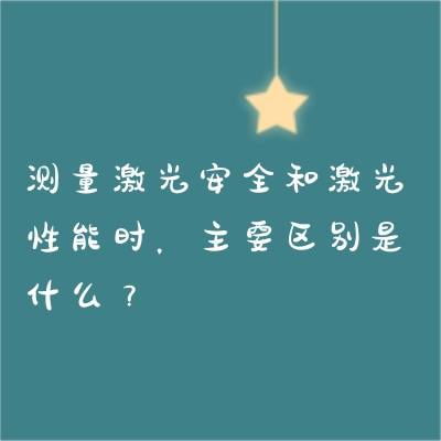 測量激光安全和激光性能時，主要區(qū)別是什么？