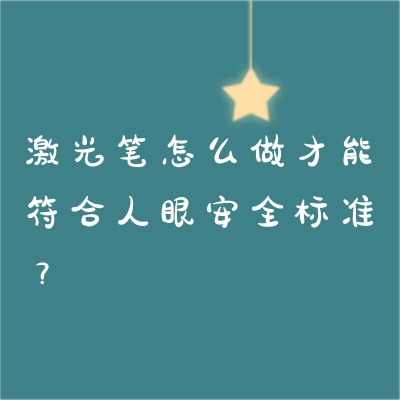 激光筆怎么做才能符合人眼安全標(biāo)準(zhǔn)？