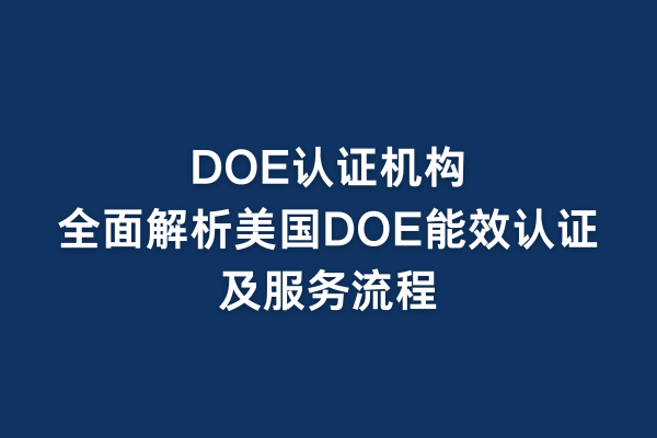 DOE認證機構:全面解析美國DOE能效認證及服務流程(圖1) DOE認證機構:全面解析美國DOE能效認證及服務流程(圖1)